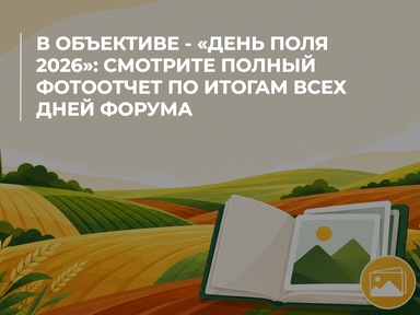 В объективе - «День поля 2026»: смотрите полный фотоотчет по итогам всех дней форума